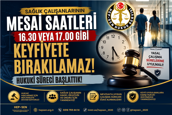 Sağlık Çalışanlarının Mesai Saatleri 16.30 veya 17.00 Gibi Keyfiyete Bırakılamaz: Hukuki Süreci Başlattık!
